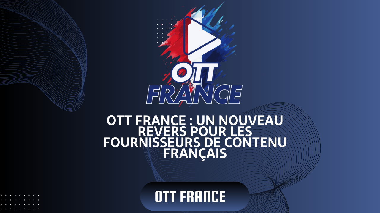 You are currently viewing OTT France : Un nouveau revers pour les fournisseurs de contenu français