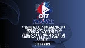 Read more about the article Comment le streaming OTT transforme l’exercice médical en France et améliore la relation et le suivi avec et de la part du patient ?